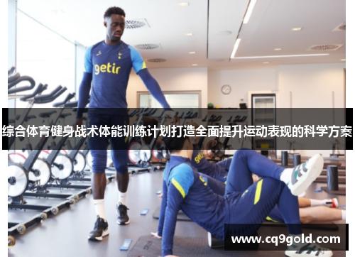 综合体育健身战术体能训练计划打造全面提升运动表现的科学方案